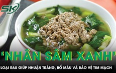 Loại rau được ví như 'nhân sâm xanh' giúp nhuận tràng, bổ máu và bảo vệ tim mạch 