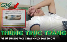 'Tự sướng' với chai nhựa dài 20 cm, người đàn ông cấp cứu khẩn vì thủng trực tràng
