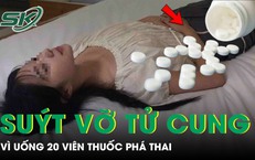Thai phụ 31 tuần suýt vỡ tử cung vì uống 20 viên thuốc phá thai