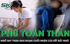 Phù toàn thân, ngỡ suy thận giai đoạn cuối, nam thanh niên 21 tuổi nhận cái kết bất ngờ