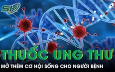 Thêm hai thuốc ung thư mới vào Việt Nam mở thêm cơ hội sống cho người bệnh