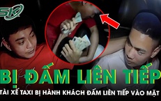 Xác minh vụ tài xế taxi bị hành khách đấm liên tiếp vào mặt, phải bỏ xe chạy thoát thân