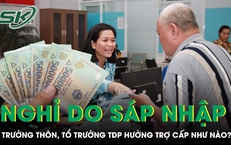 Trưởng thôn, tổ trưởng tổ dân phố nghỉ do sáp nhập được hưởng trợ cấp như thế nào?