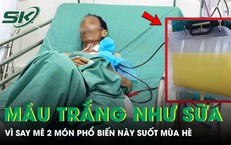 Người đàn ông 44 tuổi máu trắng như sữa vì say mê ăn 2 món phổ biến này