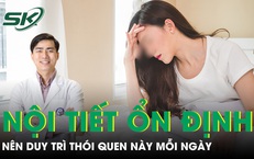 Muốn nội tiết ổn định, phụ nữ nên duy trì thói quen này mỗi ngày 