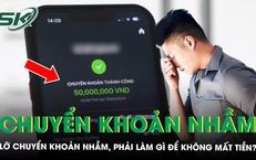 Lỡ chuyển khoản nhầm, đừng hoảng loạn: Làm ngay 7 việc này để tăng cơ hội lấy lại tiền 