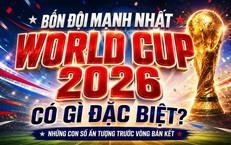 4 đội mạnh nhất World Cup 2026 có gì đặc biệt?