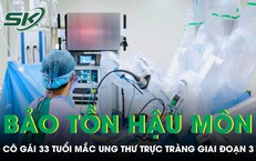 Cô gái 33 tuổi mắc ung thư trực tràng giai đoạn 3, bác sĩ nỗ lực bảo tồn hậu môn 