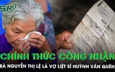 Chính thức công nhận bà Nguyễn Thị Lệ là vợ liệt sĩ Huỳnh Văn Quên sau gần 60 năm chờ đợi