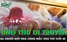Ba người một nhà cùng mắc ung thư ở tuổi 30, bác sĩ phát hiện nguyên nhân từ gen