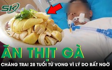 Chàng trai 28 tuổi tử vong sau khi cố ăn hết gần một con gà, nguyên nhân khiến ai cũng bất ngờ