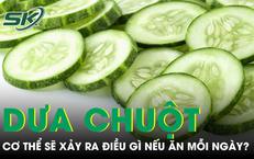 Ăn dưa chuột mỗi ngày cơ thể sẽ xảy ra điều gì?