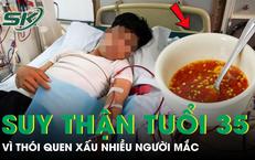 Suy thận ở tuổi 35 vì thói quen xấu nhiều người mắc khi dùng nước chấm