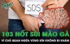 Ngứa vùng kín không đi khám, người đàn ông nhận cái kết với 103 nốt sùi mào gà 