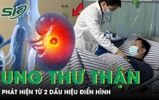 Người đàn ông 64 tuổi bàng hoàng mắc ung thư thận di căn từ 2 dấu hiệu điển hình này
