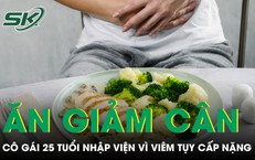 Chỉ ăn ức gà và bông cải xanh để giảm cân, cô gái 25 tuổi nhập viện vì viêm tụy cấp nặng