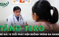 Thiếu nữ 15 tuổi tăng 18 kg trong một năm, phát hiện buồng trứng đa nang