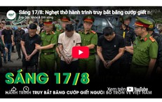 Sáng 17/8: Nghẹt thở hành trình truy bắt băng cướp giết người, cuỗm 30 cây vàng trốn về Việt Nam