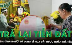 Vụ người đàn ông tử vong vì mua đất lệch ranh ở TPHCM: Gia đình người mua nhận lại tiền, trả lại đất