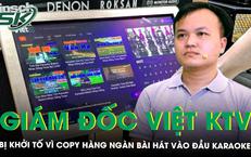 Khởi tố giám đốc Việt KTV vì copy hàng nghìn bài hát vào đầu karaoke