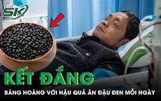 Ăn đậu đen mỗi ngày vì nghĩ ‘bổ thận’, người đàn ông 47 tuổi bàng hoàng nhận kết đắng
