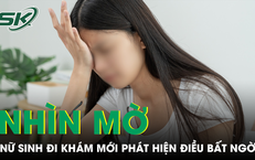 Mắt phải nhìn như phủ màn sương, nữ sinh đi khám mới phát hiện điều bất ngờ