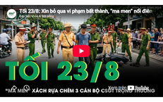 Tối 23/8: Xin bỏ qua vi phạm bất thành, 'ma men' xách rựa chém 3 cán bộ CSGT trọng thương