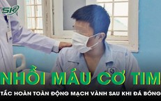 Chàng trai 22 tuổi nhồi máu cơ tim sau khi đá bóng
