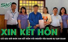 Cô gái gửi đơn xin được kết hôn với người mình yêu đang bị tạm giam