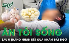 Ăn tỏi sống mỗi ngày suốt 5 tháng, người đàn ông 28 tuổi nhận kết quả khám khiến bác sĩ cũng bất ngờ