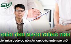 Giãn tĩnh mạch thừng tinh âm thầm cướp cơ hội làm cha của nhiều nam giới 