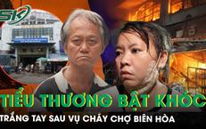 Tiểu thương bật khóc, trắng tay sau vụ cháy chợ Biên Hòa: ‘Cháy hết rồi, giờ biết làm sao...’