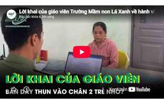 Lời khai của giáo viên Trường Mầm non Lá Xanh về hành vi bắn dây thun vào chân 2 trẻ nhỏ