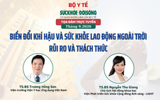 Truyền hình trực tuyến: 'Biến đổi khí hậu và sức khỏe lao động ngoài trời: rủi ro và thách thức'
