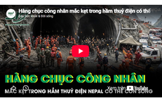 Hàng chục công nhân mắc kẹt trong hầm thuỷ điện có thể vẫn còn sống sau thảm kịch lũ quét ở Nepal