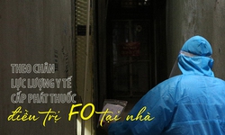 Theo ch&#226;n c&#225;n bộ v&#224; lực lượng y tế cấp ph&#225;t thuốc điều trị F0 tại nh&#224; 