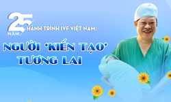 25 năm h&#224;nh tr&#236;nh IVF Việt Nam: Người &#39;kiến tạo&#39; tương lai