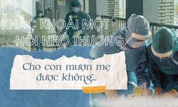 Khắc khoải một nỗi nhớ thương: Cho con mượn mẹ được kh&#244;ng...