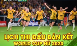 Lịch thi đấu b&#225;n kết World Cup nữ 2023 h&#244;m nay 16/8: Chờ chủ nh&#224; tạo bất ngờ