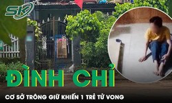 Đ&#236;nh chỉ cơ sở giữ trẻ khiến một ch&#225;u b&#233; ngạt dị vật tử vong