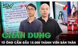 Ch&#226;n dung 2 t&#250; &#244;ng cầm đầu đường d&#226;y mại d&#226;m với 15.000 th&#224;nh vi&#234;n