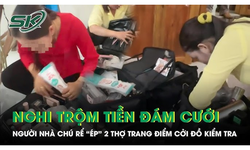 X&#225;c minh clip 2 c&#244; g&#225;i trang điểm bị gia đ&#236;nh ch&#250; rể lục vali, y&#234;u cầu cởi đồ v&#236; nghi lấy tiền