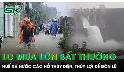 Lo mưa lớn bất thường, Huế gấp r&#250;t l&#234;n phương &#225;n xả nước c&#225;c hồ thủy điện, thủy lợi để đ&#243;n lũ