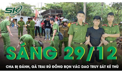 S&#225;ng 29/12: Nghe tin cha bị h&#224;nh hung, g&#227; trai rủ đồng bọn v&#225;c dao truy s&#225;t kẻ th&#249;