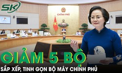 Bộ m&#225;y Ch&#237;nh phủ sẽ giảm 5 Bộ, 4 cơ quan trực thuộc sau khi sắp xếp, tinh gọn