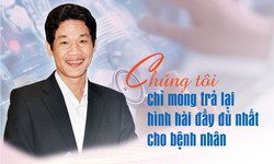 Ch&#250;ng t&#244;i chỉ mong trả lại h&#236;nh h&#224;i đầy đủ nhất cho bệnh nh&#226;n