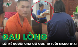 Đau l&#242;ng lời kể người cha của b&#233; g&#225;i 12 tuổi đ&#227; phải sinh con