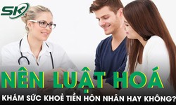 Kh&#225;m sức khỏe tiền h&#244;n nh&#226;n c&#243; n&#234;n luật ho&#225;?