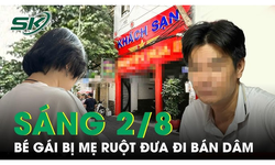 S&#225;ng 2/8: Giải cứu ch&#225;u b&#233; bị mẹ ruột đưa từ qu&#234; l&#234;n TPHCM b&#225;n d&#226;m nhiều lần