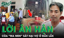 S&#225;ng 10/8: Lời &#226;n hận muộn m&#224;ng của ‘bợm rượu&#39; s&#225;t hại vợ ở Đắk Lắk